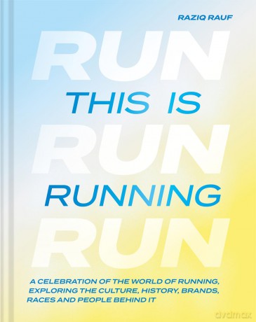 This is Running: A celebration of the world of running, exploring the culture, history, brands, races and people behind it - Raziq Rauf [KSIĄŻKA]