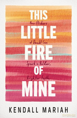 This Little Fire of Mine: How Flickers of Doubt Can Spark a Bolder, Brighter Faith - Kendall Mariah [KSIĄŻKA]