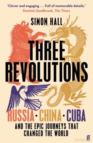 Three Revolutions: Russia, China, Cuba and the Epic Journeys that Changed the World - Simon Hall [KSIĄŻKA]