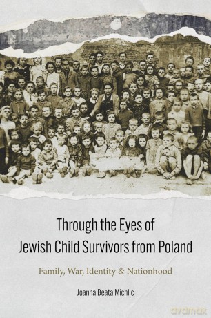 Through the Eyes of Jewish Child Survivors from Poland: Family, War, Identity, and Nationhood - Joanna Beat Michlic [KSIĄŻKA]