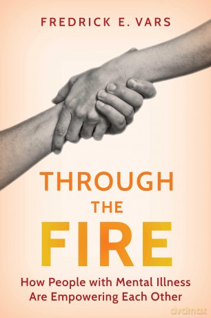 Through the Fire: How People with Mental Illness Are Empowering Each Other - Fredrick Vars [KSIĄŻKA]