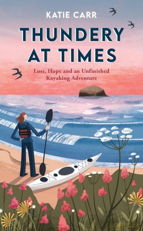 Thundery at Times: Loss, Hope and an Unfinished Kayaking Adventure: A Memoir - as seen on the BBC Travel Show - Katie Carr [KSIĄŻKA]
