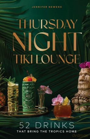 Thursday Night Tiki Lounge: 52 Drinks that Bring the Tropics Home (Cheers to the Week) - Jennifer Newens [KSIĄŻKA]