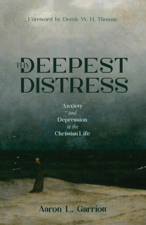 Thy Deepest Distress: Anxiety and Depression in the Christian Life - Aaron Garriott [KSIĄŻKA]
