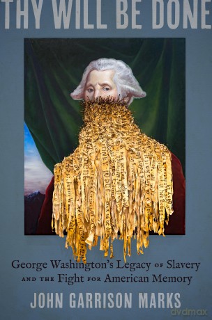 Thy Will Be Done: George Washington's Legacy of Slavery and the Fight for American Memory - John Garrison Marks [KSIĄŻKA]