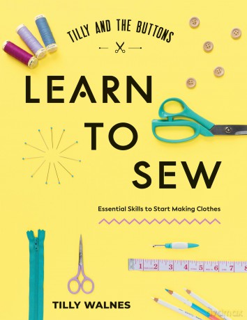 Tilly and the Buttons: Learn to Sew: Essential Skills to Start Making Clothes - Tilly Walnes [KSIĄŻKA]