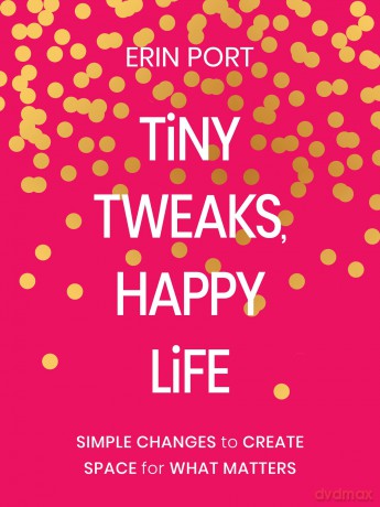 Tiny Tweaks, Happy Life: Simple Changes to Create Space for What Matters - Erin Port [KSIĄŻKA]