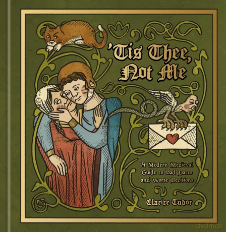 Tis Thee, Not Me: A Modern Medieval Guide to Bad Dates and Worse Decisions - Clarice Tudor [KSIĄŻKA]