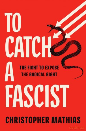 To Catch a Fascist: The Fight to Expose the Radical Right - Christopher Mathias [KSIĄŻKA]