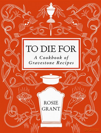 To Die For: A Cookbook of Gravestone Recipes - Grant Rosie [KSIĄŻKA]