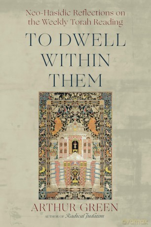To Dwell Within Them: Neo-Hasidic Reflections on the Weekly Torah Reading - Arthur Green [KSIĄŻKA]