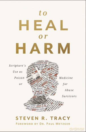 To Heal or Harm: Scripture's Use as Poison or Medicine for Abuse Survivors - Tracy Steven R. [KSIĄŻKA]