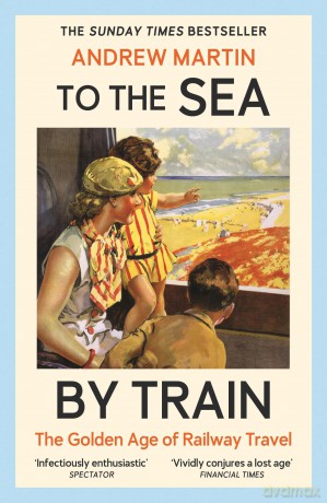 To the Sea by Train: THE SUNDAY TIMES BESTSELLER - Andrew Martin [KSIĄŻKA]