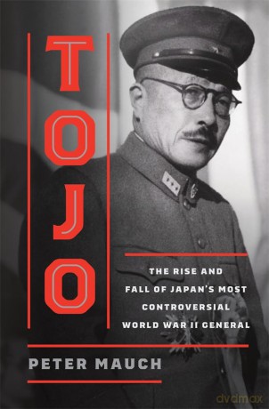 Tojo: The Rise and Fall of Japan's Most Controversial World War II General - Peter Mauch [KSIĄŻKA]