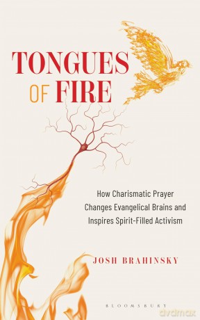 Tongues of Fire: How Charismatic Prayer Changes Evangelical Brains and Inspires Spirit-Filled Activism - Josh Brahinsky [KSIĄŻKA]