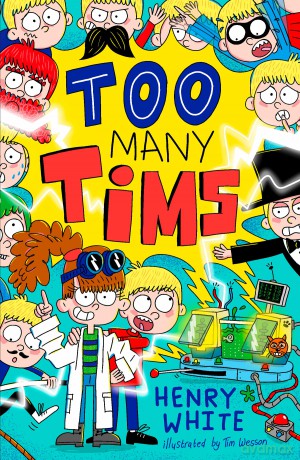 Too Many Tims: An unruly adventure full of hijinks, hilarity and CLONES for 7+ readers: Book 1 (Tim and Nora) - Henry White [KSIĄŻKA]