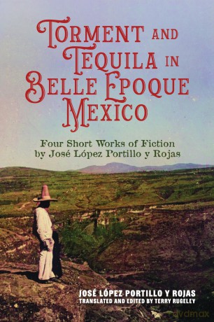 Torment and Tequila in Belle Epoque Mexico: Four Short Works of Fiction by José López Portillo Y Rojas - Jos L Pez Portill [KSIĄŻKA]