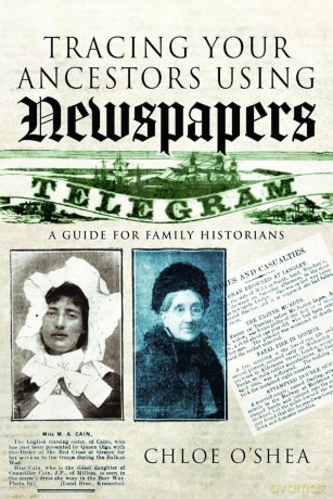 Tracing Your Ancestors Using Newspapers: A Guide for Family Historians - Chloe O'shea [KSIĄŻKA]