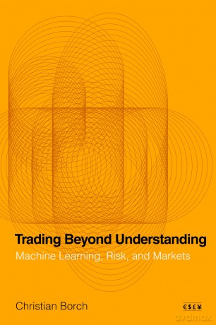 Trading Beyond Understanding: Machine Learning, Risk, and Markets (Currencies: New Thinking for Financial Times) - Christian Borch [KSIĄŻKA]