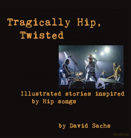 Tragically Hip, Twisted: Illustrated stories inspired by Hip songs - David Sachs [KSIĄŻKA]