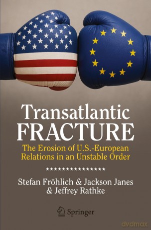 Transatlantic Fracture: The Erosion of U.S.-European Relations in an Unstable Order - Stefan Fr Hlich [KSIĄŻKA]