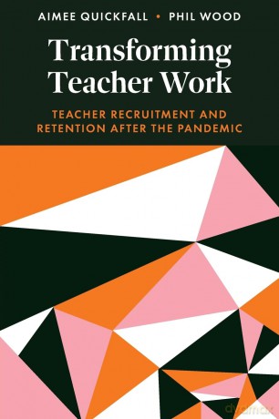 Transforming Teacher Work: Teacher Recruitment and Retention After the Pandemic - Aimee Quickfall [KSIĄŻKA]