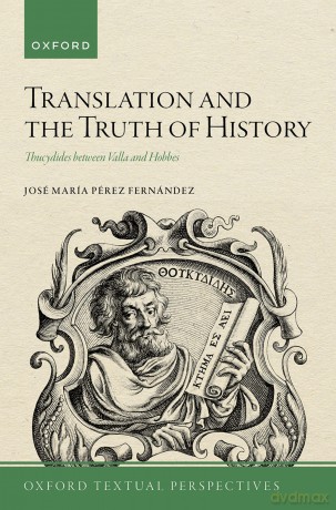 Translation and the Truth of History: Thucydides between Valla and Hobbes (Oxford Textual Perspectives) [KSIĄŻKA]