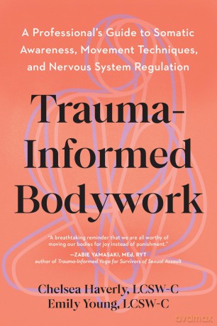 Trauma-Informed Bodywork: A Professional's Guide to Somatic Awareness, Movement Techniques, and Nervous System Regulation - Chelsea Haverly [KSIĄŻKA]