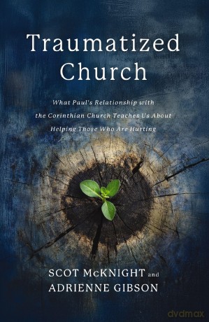 Traumatized Church: What Paul's Relationship with the Corinthian Church Teaches Us About Helping Those Who are Hurting - Mcknight Scot [KSIĄŻKA]