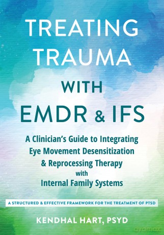 Treating Trauma with EMDR and IFS: A Clinician's Guide to Integrating Eye Movement Desensitization and Reprocessing Therapy with Internal Family Systems - Kendhal Hart [KSIĄŻKA]