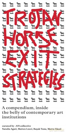 Trojan Horse Exit Strategies: A compendium inside the belly of contemporary art institutions - Ati Collective [KSIĄŻKA]