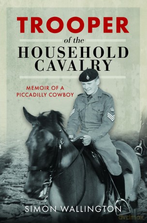 Trooper of the Household Cavalry: Memoir of a Piccadilly Cowboy - Simon Wallington [KSIĄŻKA]