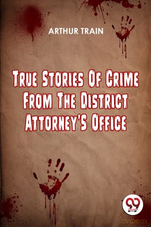 True Stories Of Crime From The District Attorney'S Office - Arthur Train [KSIĄŻKA]