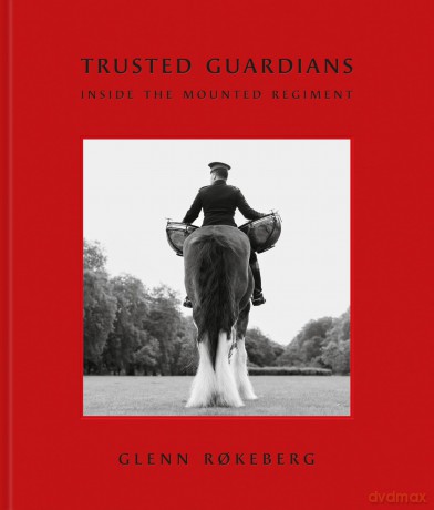 Trusted Guardians: Inside the Mounted Regiment - Glen Rokeberg [KSIĄŻKA]