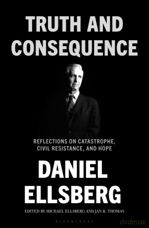 Truth and Consequence: Reflections on Catastrophe, Civil Resistance, and Hope - Daniel Ellsberg [KSIĄŻKA]