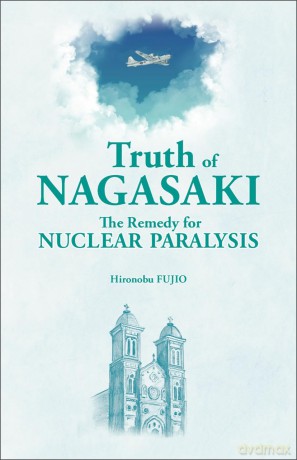 Truth of Nagasaki: The Remedy for Nuclear Paralysis - Hironobu Fujio [KSIĄŻKA]