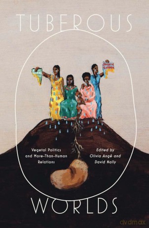 Tuberous Worlds: Vegetal Politics and More-Than-Human Relations (Yale Agrarian Studies Series) - Olivia (Ed) Ange [KSIĄŻKA]