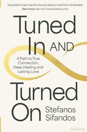Tuned In and Turned On: A Path to True Connection, Deep Healing and Lasting Love - Stefanos Sifandos [KSIĄŻKA]