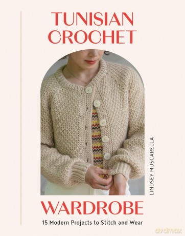 Tunisian Crochet Wardrobe: 15 Modern Projects to Stitch and Wear - Lindsey Muscarella [KSIĄŻKA]