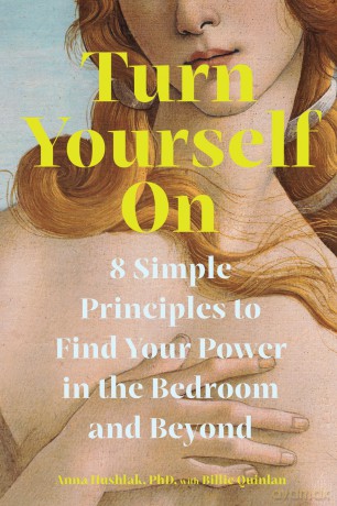 Turn Yourself on: 8 Simple Principles to Find Your Power in the Bedroom and Beyond [KSIĄŻKA]