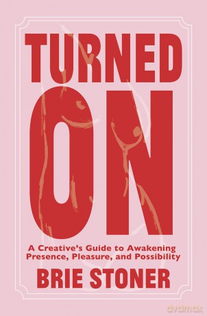 Turned On: A Creative's Guide to Awakening Presence, Pleasure, and Possibility - Brie Stoner [KSIĄŻKA]