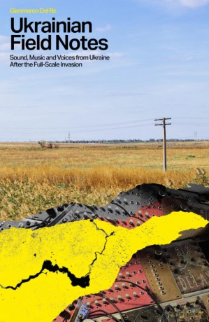 Ukrainian Field Notes: Sound, Music And Voices From Ukraine After The Full-Scale Invasion - Gianmarco Del Re [KSIĄŻKA]