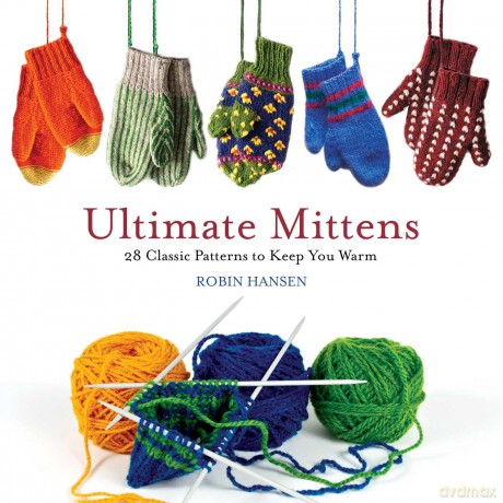 Ultimate Mittens: 28 Classic Patterns to Keep You Warm - obin Hansen [KSIĄŻKA]