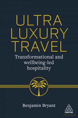Ultra-Luxury Travel: Transformational and Wellbeing-Led Hospitality - Benjamin Bryant [KSIĄŻKA]