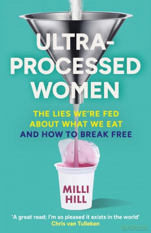 Ultra-Processed Women: The no-holds-barred look into the ultra-processed foods industry's lasting impact on our health and wellness and how we can break free - new paperback edition for 2026! - Milli Hill [KSIĄŻKA]