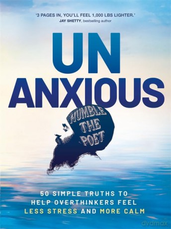 Unanxious: 50 Simple Truths to Help Overthinkers Feel Less Stress and More Calm - Humble The Poet [KSIĄŻKA]