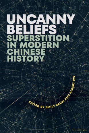 Uncanny Beliefs: Superstition in Modern Chinese History (Harvard Contemporary China Series) [KSIĄŻKA]