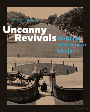 Uncanny Revivals: Designing an American Identity - K.L.H. Wells [KSIĄŻKA]