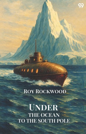 Under The Ocean To The South PoleOr The Strange Cruise of the Submarine Wonder (Edition1) - Roy Rockwood [KSIĄŻKA]