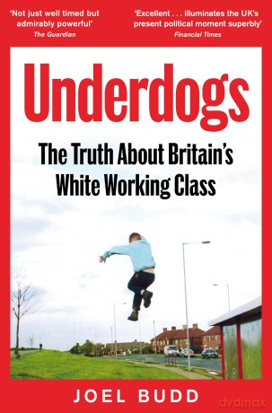 Underdogs: The Truth About Britain's White Working Class - Joel Budd [KSIĄŻKA]